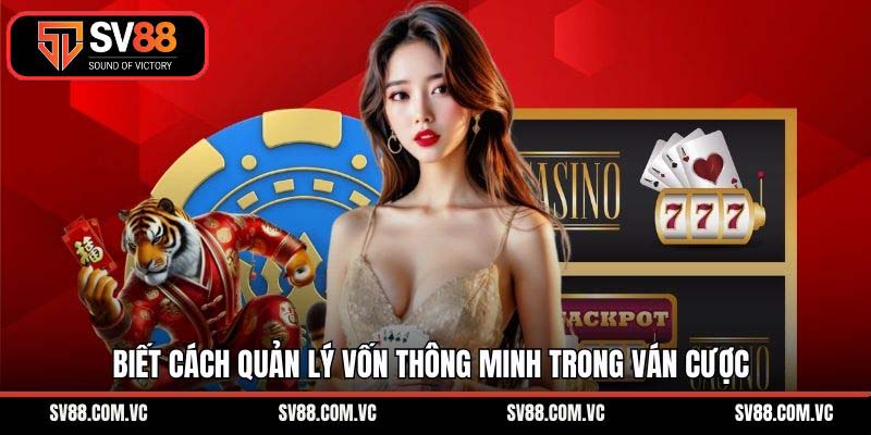 Biết cách quản lý vốn thông minh trong ván cược