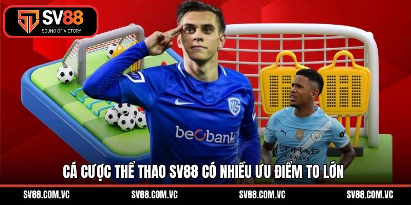 Cá cược thể thao SV88 có nhiều ưu điểm to lớn