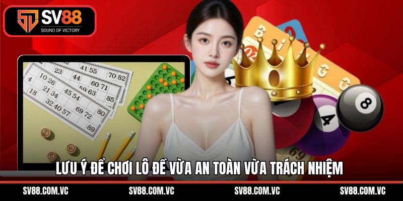 Lưu ý để chơi lô đề vừa an toàn vừa trách nhiệm