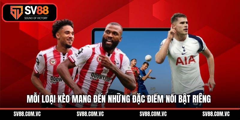 Mỗi loại kèo mang đến những đặc điểm nổi bật riêng