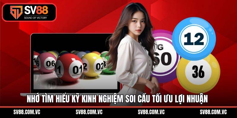 Nhớ tìm hiểu kỹ kinh nghiệm soi cầu tối ưu lợi nhuận