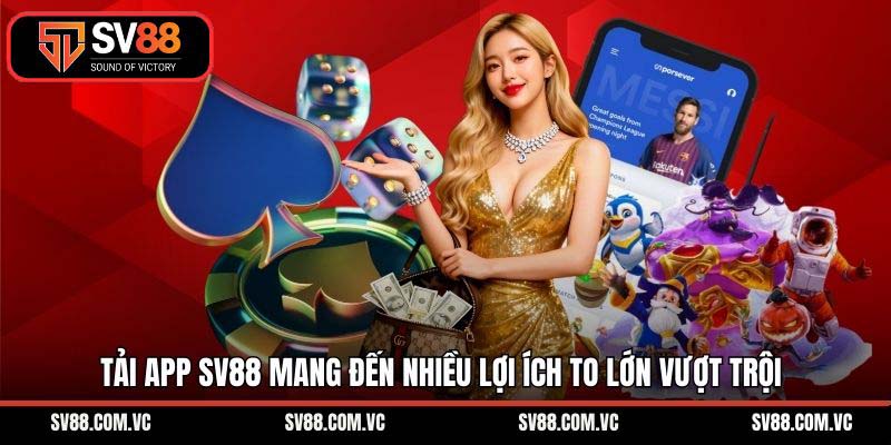 Tải app SV88 mang đến nhiều lợi ích to lớn vượt trội