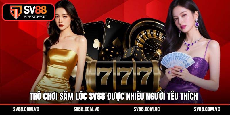Trò chơi sâm lốc SV88 được nhiều người yêu thích