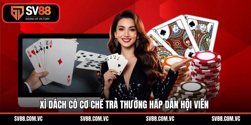 Xì dách có cơ chế trả thưởng hấp dẫn hội viên